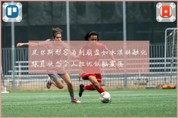 皮尔斯形容马刺崩盘如冰淇淋融化球员状态令人担忧似脑震荡