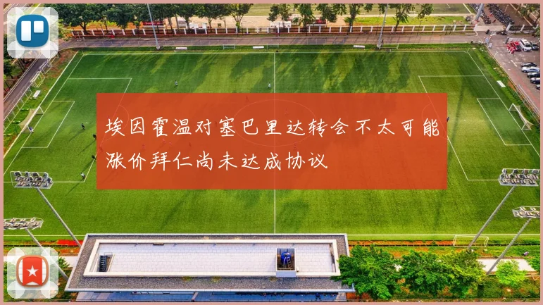 埃因霍温对塞巴里达转会不太可能涨价拜仁尚未达成协议