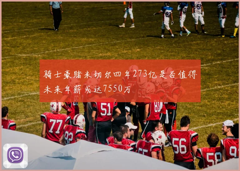骑士豪赌米切尔四年273亿是否值得未来年薪或达7550万